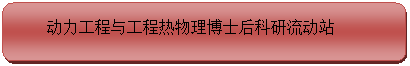 圆角矩形: 动力工程与工程热物理博士后科研流动站